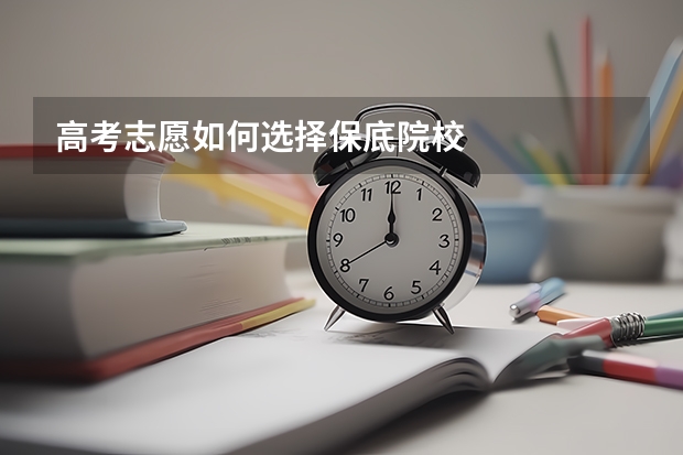 高考志愿如何选择保底院校