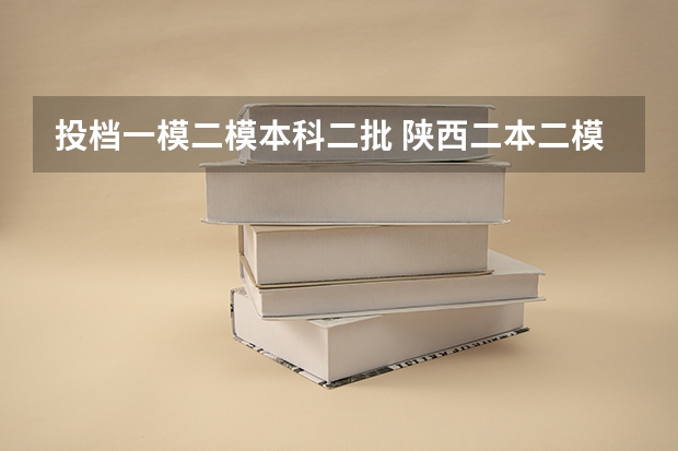 投档一模二模本科二批 陕西二本二模投档分数线2023年