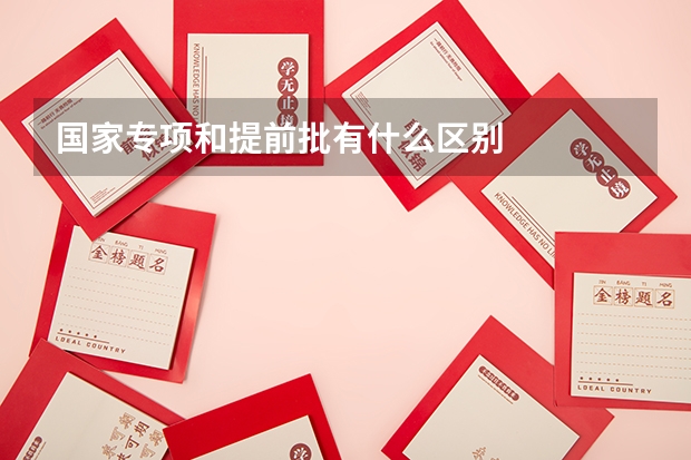 国家专项和提前批有什么区别