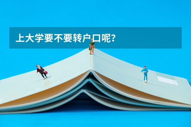 上大学要不要转户口呢?