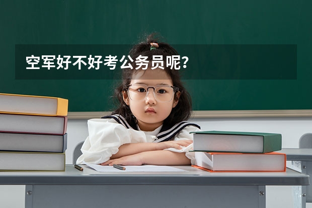 空军好不好考公务员呢?