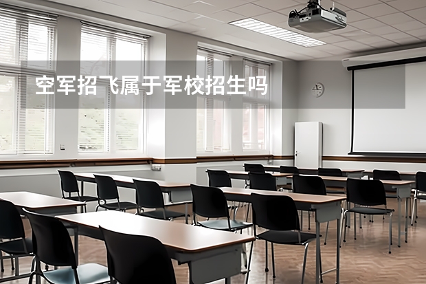 空军招飞属于军校招生吗