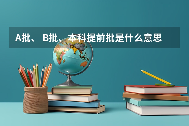 A批、 B批、本科提前批是什么意思？