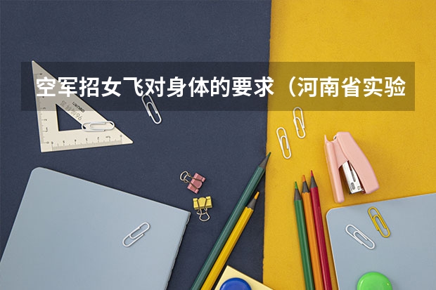 空军招女飞对身体的要求（河南省实验中学航初中空兵录取分数线）
