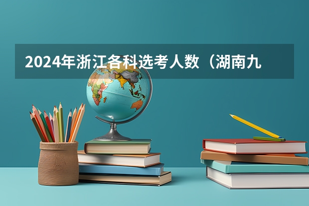 2024年浙江各科选考人数（湖南九校联盟2024第一次联考时间）