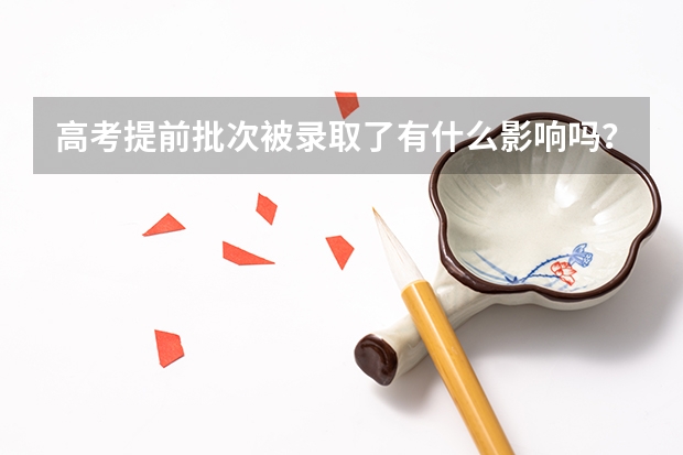 高考提前批次被录取了有什么影响吗？