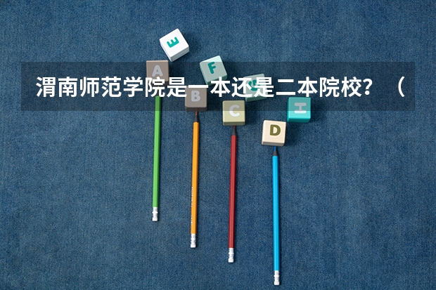 渭南师范学院是一本还是二本院校？（渭南师范学院是一本还是二本）