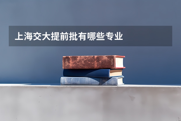 上海交大提前批有哪些专业