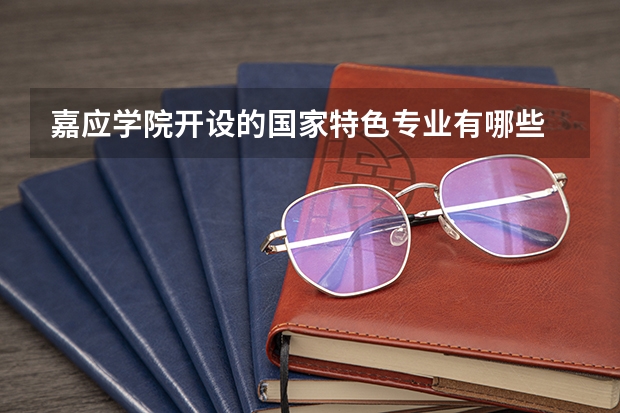 嘉应学院开设的国家特色专业有哪些