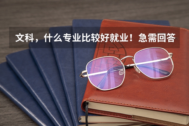 文科,什么专业比较好就业!急需回答!