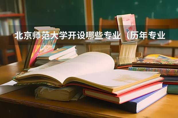 北京师范大学开设哪些专业（历年专业录取分数线一览）