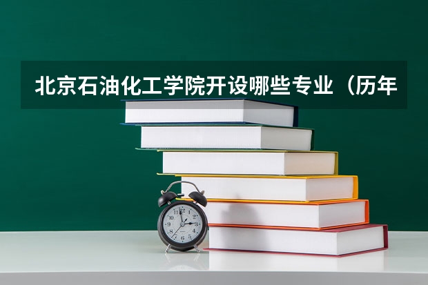 北京石油化工学院开设哪些专业（历年专业录取分数线一览）