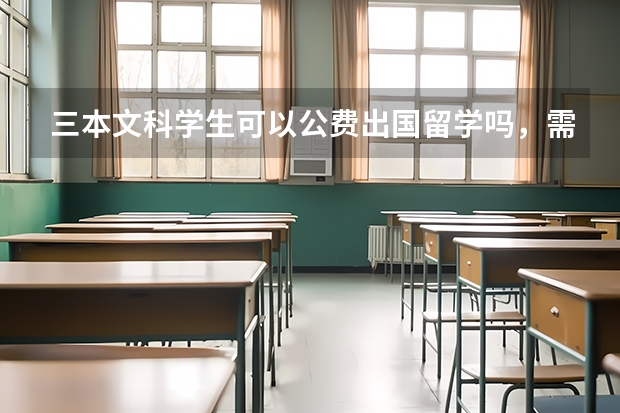 三本文科学生可以公费出国留学吗,需要什么样的条件,谢谢