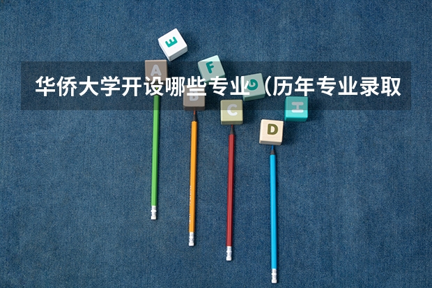 华侨大学开设哪些专业（历年专业录取分数线一览）