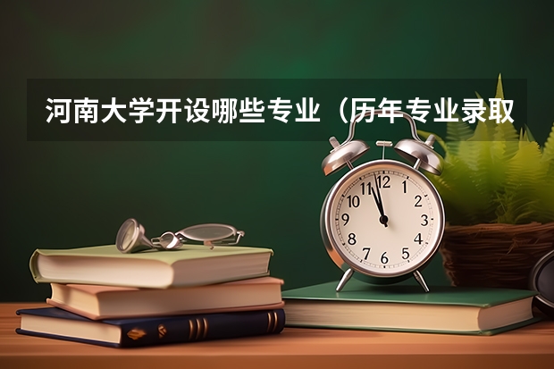 河南大学开设哪些专业（历年专业录取分数线一览）