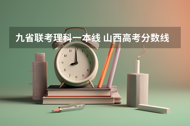 九省联考理科一本线 山西高考分数线2023一本,二本,专科分数线