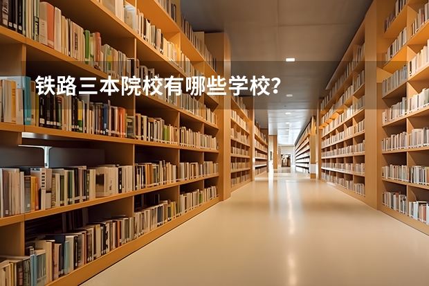 铁路三本院校有哪些学校？