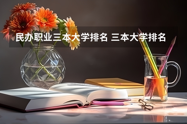 民办职业三本大学排名 三本大学排名榜 全国最好的三本学校