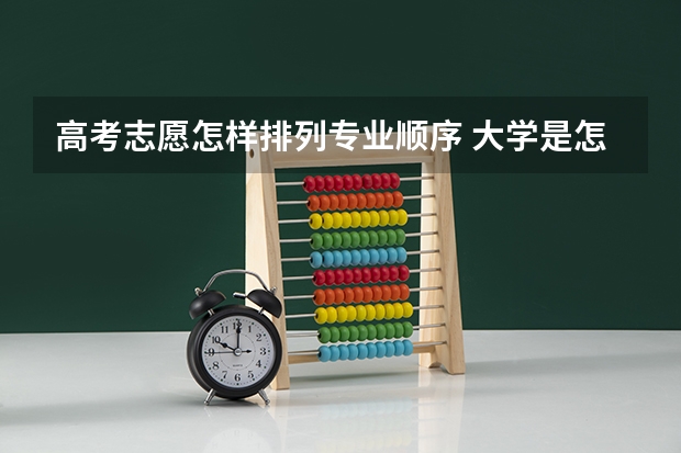 高考志愿怎样排列专业顺序 大学是怎样逐一看你填的志愿的？