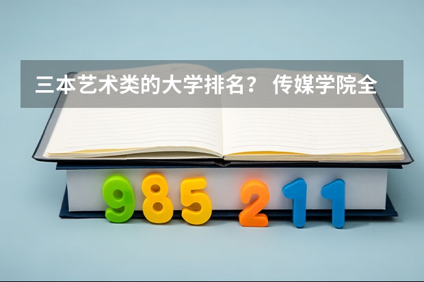三本艺术类的大学排名? 传媒学院全国排名