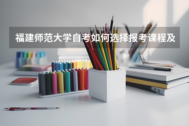 福建师范大学自考如何选择报考课程及流程？