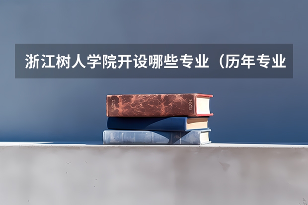 浙江树人学院开设哪些专业（历年专业录取分数线一览）