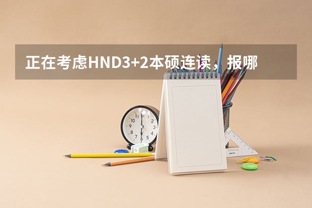 正在考虑HND3+2本硕连读，报哪个专业更好些？