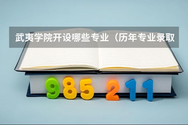 武夷学院开设哪些专业（历年专业录取分数线一览）