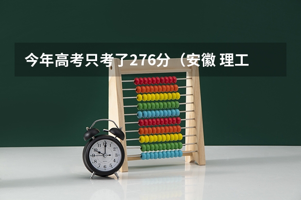 今年高考只考了276分（安徽 理工），能报征集志愿吗（我们班主任说可以填报）？该怎么报