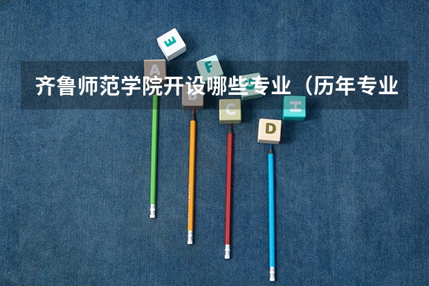 齐鲁师范学院开设哪些专业（历年专业录取分数线一览）