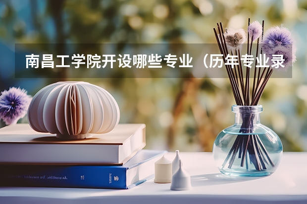 南昌工学院开设哪些专业（历年专业录取分数线一览）