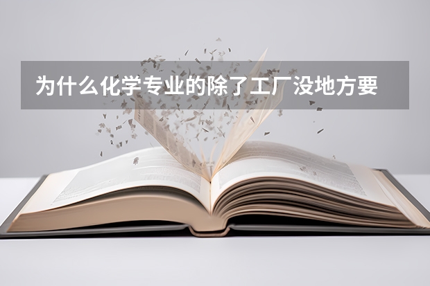 为什么化学专业的除了工厂没地方要