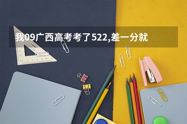 我09广西高考考了522,差一分就一本,有什么好的二本大学吗?谢谢