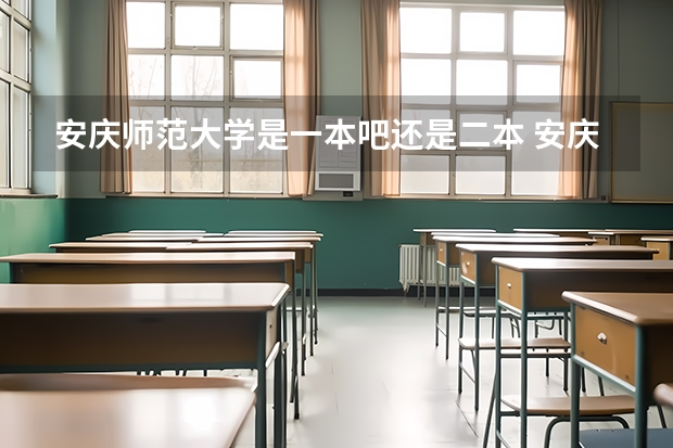 安庆师范大学是一本吧还是二本 安庆师范大学是一本还是二本？