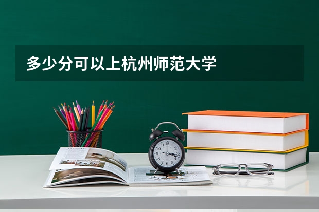 多少分可以上杭州师范大学