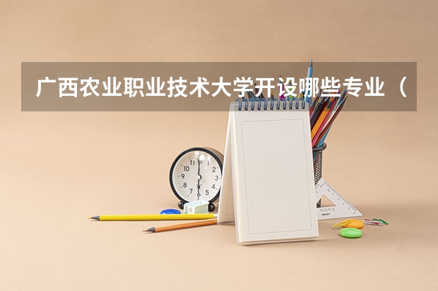 广西农业职业技术大学开设哪些专业（历年专业录取分数线一览）