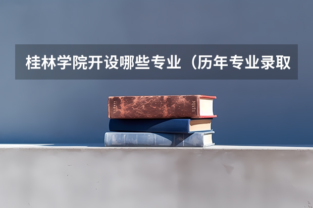 桂林学院开设哪些专业（历年专业录取分数线一览）