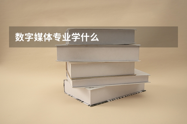数字媒体专业学什么
