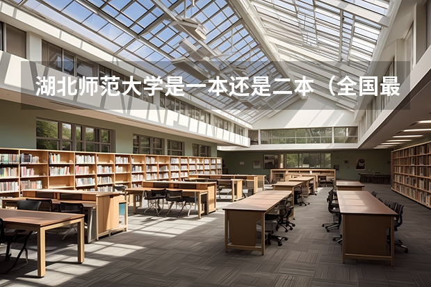 湖北师范大学是一本还是二本（全国最好二本大学排名）