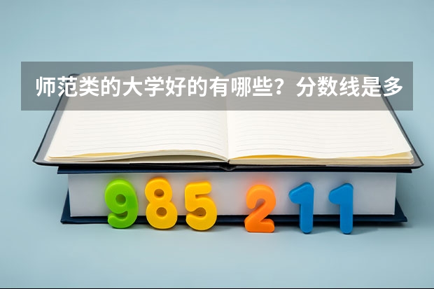 师范类的大学好的有哪些？分数线是多少？河北师范大学怎么样？