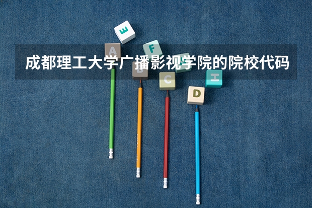 成都理工大学广播影视学院的院校代码是多少啊？