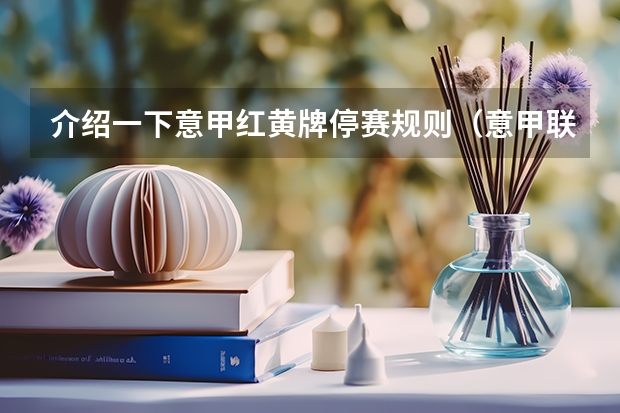介绍一下意甲红黄牌停赛规则（意甲联赛球员积累几张黄牌后将自动停赛1轮？）