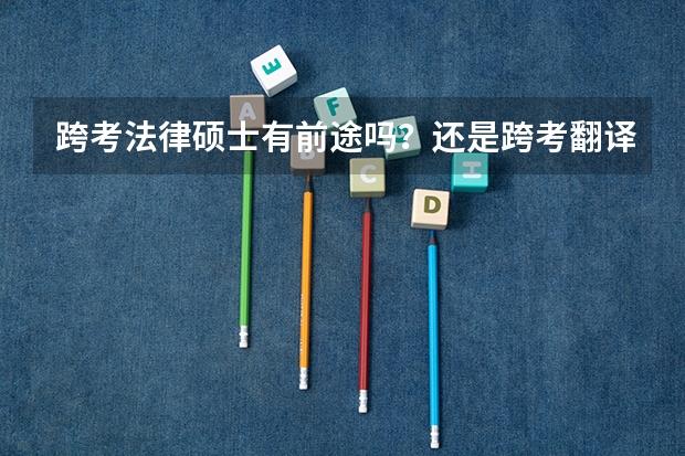 跨考法律硕士有前途吗？还是跨考翻译硕士比较好？
