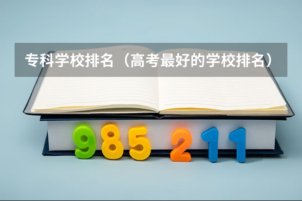 专科学校排名（高考最好的学校排名）