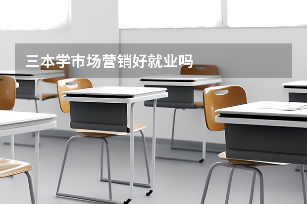 三本学市场营销好就业吗