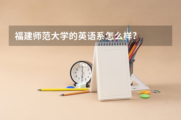 福建师范大学的英语系怎么样?