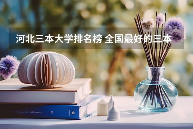 河北三本大学排名榜 全国最好的三本学校