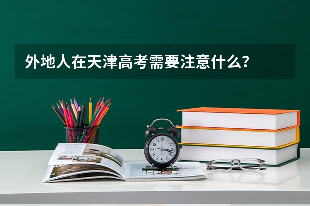 外地人在天津高考需要注意什么？