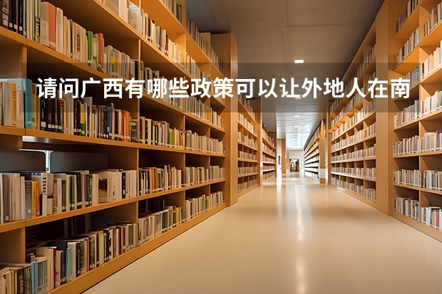 请问广西有哪些政策可以让外地人在南宁高考？