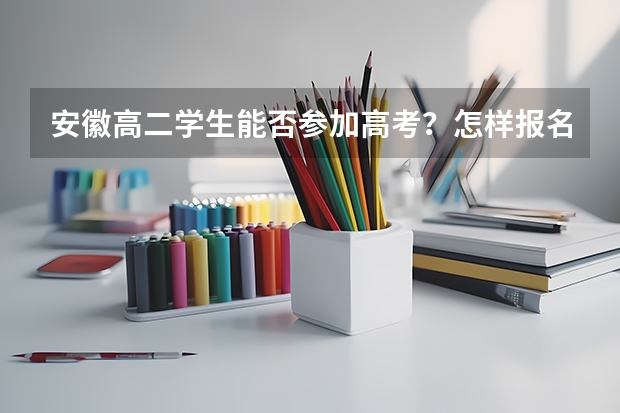 安徽高二学生能否参加高考？怎样报名？（安徽高考政策）